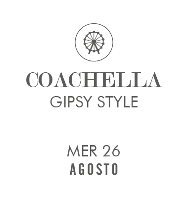 Coachella Gipsy Style – Mer 26 Agosto